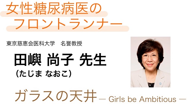 女性糖尿病医のフロントランナー 田嶼 尚子 先生:ガラスの天井 ― Girls be Ambitious ―