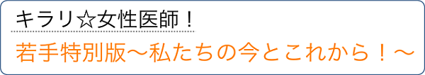 キラリ☆女性医師！若手特別版～私たちの今とこれから！～